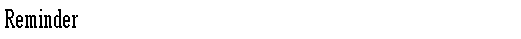 Text Box: Reminder